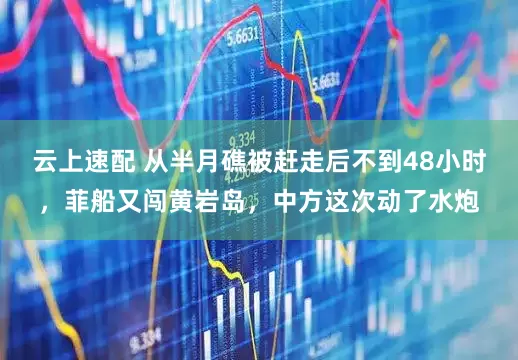 云上速配 从半月礁被赶走后不到48小时，菲船又闯黄岩岛，中方这次动了水炮