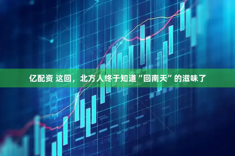 亿配资 这回，北方人终于知道“回南天”的滋味了