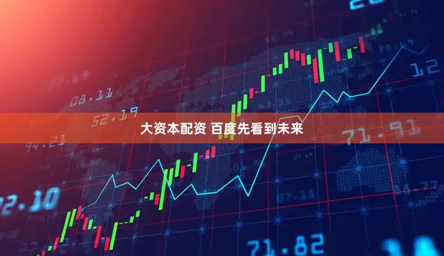 大资本配资 百度先看到未来