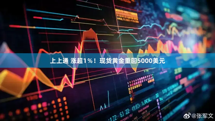 上上通 涨超1％！现货黄金重回5000美元